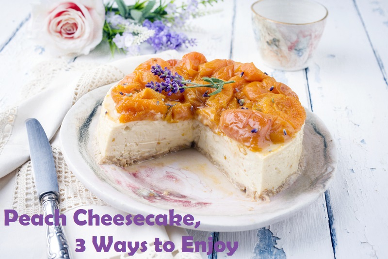Peach Cheesecake, 3 Ways to Enjoy