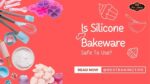 Title-Is Silicone Bakeware Safe To Use