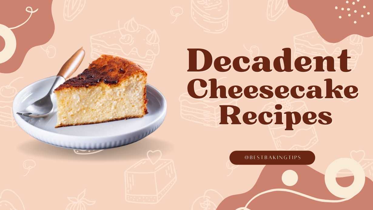 Decadent Cheesecake Recipes - Best Baking Tips