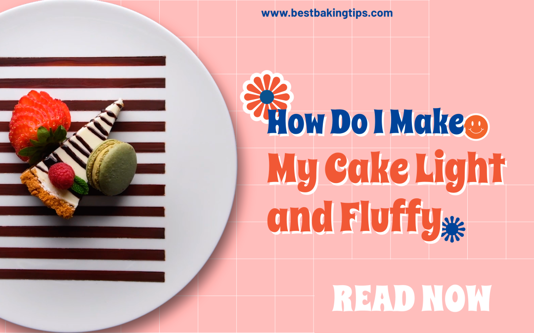 How Do I Make My Cake Light and Fluffy: Expert Tips