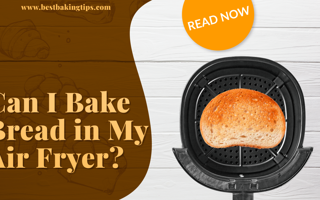 Can I Bake Bread in My Air Fryer?