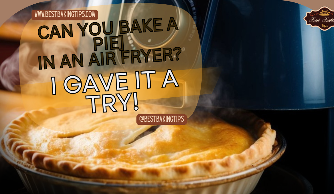 Can You Bake A Pie In An Air Fryer? I Gave It A Try!