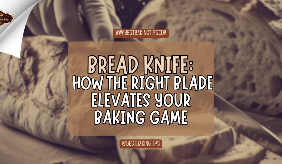 Bread Knife: How the Right Blade Elevates Your Baking Game